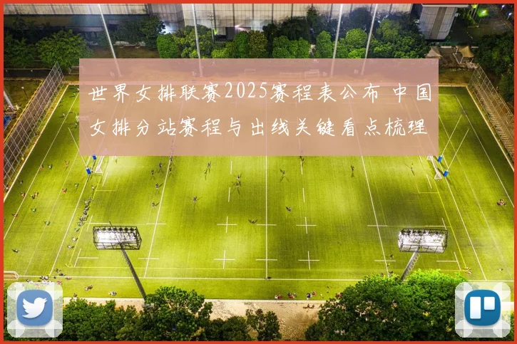 世界女排联赛2025赛程表公布 中国女排分站赛程与出线关键看点梳理