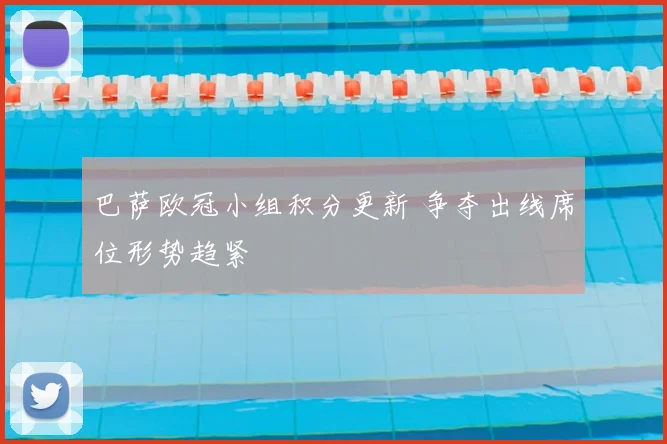 巴萨欧冠小组积分更新 争夺出线席位形势趋紧