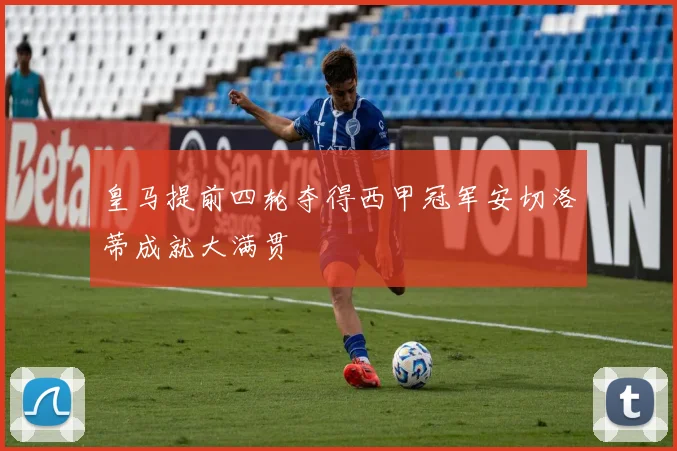 皇马提前四轮夺得西甲冠军安切洛蒂成就大满贯