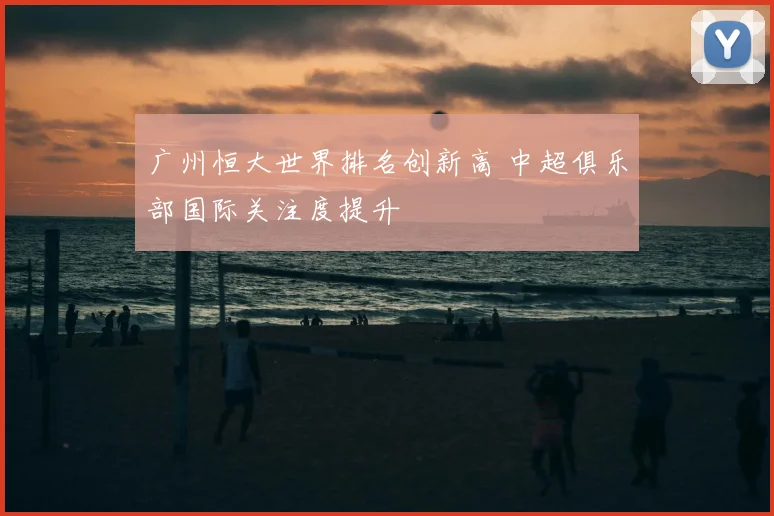 广州恒大世界排名创新高 中超俱乐部国际关注度提升